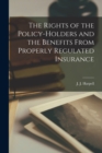 The Rights of the Policy-holders and the Benefits From Properly Regulated Insurance [microform] - Book