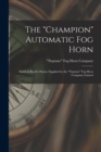 The "champion" Automatic Fog Horn [microform] : Smith & Booth's Patent, Supplied by the "Neptune" Fog Horn Company Limited - Book