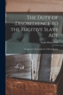 The Duty of Disobedience to the Fugitive Slave Act : an Appeal to the Legislators of Massachusetts - Book