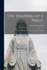 The Training of a Priest : (our Seminaries) an Essay on Clerical Training - Book