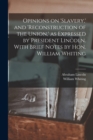 Opinions on 'slavery, ' and 'reconstruction of the Union, ' as Expressed by President Lincoln. With Brief Notes by Hon. William Whiting - Book