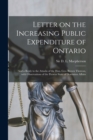 Letter on the Increasing Public Expenditure of Ontario [microform] : and a Reply to the Attacks of the Hon. Geo. Brown Thereon, With Observations of the Present State of Dominion Affairs - Book