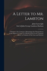 A Letter to Mr. Lambton : a Petition to the Commons, Maintaining That Ninty[!]-seven Lords Appear to Usurp Two Hundred Seats in the Commons House, in Violation of Our Laws and Liberties - Book