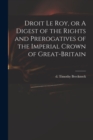 Droit Le Roy, or A Digest of the Rights and Prerogatives of the Imperial Crown of Great-Britain - Book