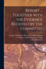 Report ... Together With the Evidence Received by the Committee - Book
