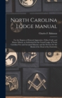 North Carolina Lodge Manual : For the Degrees of Entered Apprentice, Fellow Craft, and Master Mason, as Authorized by the Grand Lodge of North Carolina Free and Accepted Masons: and the Services for t - Book