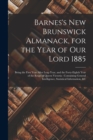 Barnes's New Brunswick Almanack, for the Year of Our Lord 1885 [microform] : Being the First Year After Leap Year, and the Forty-eighth Year of the Reign of Queen Victoria: Containing General Intellig - Book