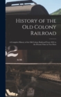 History of the Old Colony Railroad : a Complete History of the Old Colony Railroad From 1844 to the Present Time in Two Parts - Book