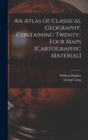 An Atlas of Classical Geography, Containing Twenty-four Maps [cartographic Material] - Book