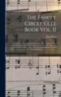 The Family Circle Glee Book Vol. II : Containing About Two Hundred Songs, Glees, Choruses, &c.: Including Many of the Most Popular Pieces of the Day: Arranged and Harmonized for Four Voices With Full - Book