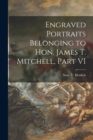 Engraved Portraits Belonging to Hon. James T. Mitchell, Part VI - Book