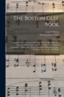 The Boston Glee Book : Consisting of an Extensive Collection of Glees, Madrigals, and Rounds; Selected From the Works of the Most Admired Composers. Together With Many New Pieces From the German, Arra - Book
