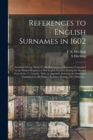 References to English Surnames in 1602; an Index Giving About 20,500 References to Surnames Contained in the Printed Registers of 964 English Parishes During the Second Year of the 17. Century. With a - Book