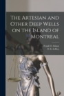 The Artesian and Other Deep Wells on the Island of Montreal [microform] - Book