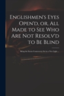 Englishmen's Eyes Open'd, or, All Made to See Who Are Not Resolv'd to Be Blind : Being the Excise Controversy Set in a New Light ... - Book