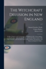 The Witchcraft Delusion in New England; Its Rise, Progress, and Termination, as Exhibited by Dr. Cotton Mather, in The Wonders of the Invisible World; and by Mr. Robert Calef, in His More Wonders of t - Book