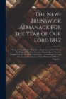 The New-Brunswick Almanack for the Year of Our Lord 1842 [microform] : Being the Second After Bissextile or Leap Year and the Fifth of the Reign of Her Most Gracious Majesty Queen Victoria, Compiled f - Book