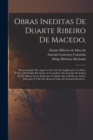 Obras Ineditas De Duarte Ribeiro De Macedo, : Desembargador Dos Aggravos Da Casa Da Supplicacao, Cavalleiro Professo Da Ordem De Christo, E Concelheiro Da Fazenda Do Senhor Rei D. Affonso Sexto. Dedic - Book