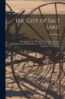 The City of Salt Lake! : Her Relations as a Centre of Trade, Manufacturing Establishments and Business Houses: Historical, Descriptive and Statistical /[Lloyd Shaw] - Book