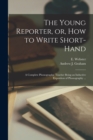 The Young Reporter, or, How to Write Short-hand : a Complete Phonographic Teacher Being an Inductive Exposition of Phonography ... - Book