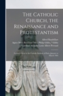 The Catholic Church, the Renaissance and Protestantism; Lectures Given at the Catholic Institute of Paris, January to March 1904 - Book