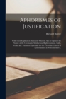 Aphorismes of Justification : With Their Explication Annexed. Wherein Also is Opened the Nature of the Covenants, Satisfaction, Righteousnesse, Faith, Works, &c. Published Especially for the Use of th - Book