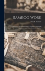 Bamboo Work; Comprising the Construction of Furniture, Household Fitments, and Other Articles in Bamboo - Book
