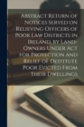 Abstract Return of Notices Served on Relieving Officers of Poor Law Districts in Ireland, by Land-Owners Under Act for Protection and Relief of Destitute Poor Evicted From Their Dwellings - Book