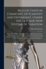 Bills of Costs in Chancery, of Plaintiff and Defendant, Under the Old and New Systems of Taxation : Also, Costs on Administration Summons at Chambers, Special Case, Claim, Petitions, (as Well Ordinary - Book
