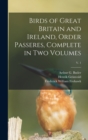 Birds of Great Britain and Ireland, Order Passeres, Complete in Two Volumes; v. 1 - Book