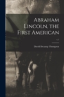 Abraham Lincoln, the First American; c.1 - Book