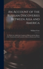 An Account of the Russian Discoveries Between Asia and America [microform] : to Which Are Added the Conquest of Siberia and the History of the Transactions and Commerce Between Russia and China - Book
