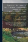 The Early Records of the Town of Lunenburg, Massachusetts, Including That Part Which is Now Fitchburg; 1719-1764. A Complete Transcript of the Town Meetings and Selectmen's Records Contained in the Fi - Book