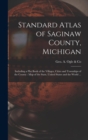 Standard Atlas of Saginaw County, Michigan : Including a Plat Book of the Villages, Cities and Townships of the County: Map of the State, United States and the World ... - Book
