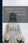 Roman Catholic Curiosities and Popery [microform] : Two Lectures - Book