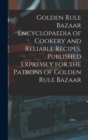 Golden Rule Bazaar Encyclopaedia of Cookery and Reliable Recipes. Published Expressly for the Patrons of Golden Rule Bazaar - Book