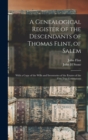 A Genealogical Register of the Descendants of Thomas Flint, of Salem : With a Copy of the Wills and Inventories of the Estates of the First Two Generations - Book
