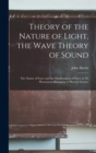 Theory of the Nature of Light, the Wave Theory of Sound [microform] : the Nature of Force and the Manifestation of Force in Th Phenomena Belonging to Physical Science - Book