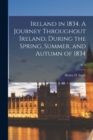 Ireland in 1834. A Journey Throughout Ireland, During the Spring, Summer, and Autumn of 1834; v. 1 - Book