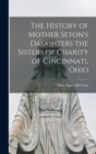 The History of Mother Seton's Daughters [microform] the Sisters of Charity of Cincinnati, Ohio - Book