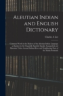 Aleutian Indian and English Dictionary; Common Words in the Dialects of the Aleutian Indian Language as Spoken by the Oogashik, Egashik, Egegik, Anangashuk and Misremie Tribes Around Sulima River and - Book