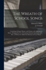 The Wreath of School Songs : Consisting of Songs, Hymns, and Chants, With Appropriate Music; Designed for Use of Common Schools, Seminaries, &c. &c. to Which Are Added the Elements of Vocal Music ... - Book