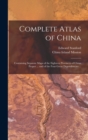 Complete Atlas of China : Containing Separate Maps of the Eighteen Provinces of China Proper ... and of the Four Great Dependencies ... - Book