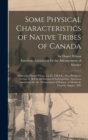 Some Physical Characteristics of Native Tribes of Canada [microform] : Address by Daniel Wilson, LL.D., F.R.S.C., Vice President, Section H, Before the Section of Anthropology, American Association fo - Book