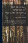 The Mineral Springs of Western Virginia : With Remarks on Their Use, and the Diseases to Which They Are Applicable. To Which Are Added a Notice of the Fauquier White Sulphur Spring, and a Chapter on T - Book