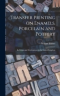 Transfer Printing on Enamels, Porcelain and Pottery : Its Origin and Development in the United Kingdom - Book