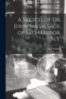 A Sketch of Dr. John Smith Sage, of Sag-Harbor, N.Y. - Book