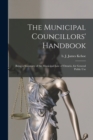 The Municipal Councillors' Handbook [microform] : Being a Summary of the Municipal Law of Ontario, for General Public Use - Book