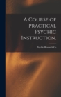 A Course of Practical Psychic Instruction. [electronic Resource] - Book