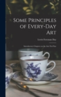 Some Principles of Every-day Art : Introductory Chapters on the Arts Not Fine - Book